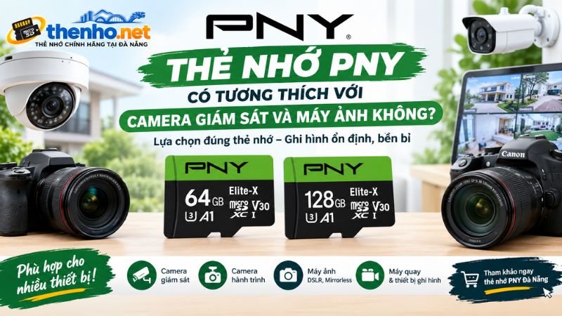 the-nho-pny-co-tuong-thich-voi-camera-giam-sat-va-may-anh-khong